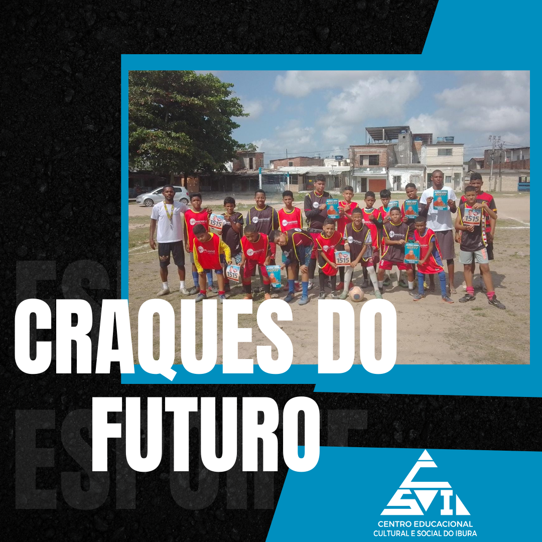 PROJETO CRAQUES DO FUTURO Centro Educacional Cultural E Social Do Ibura